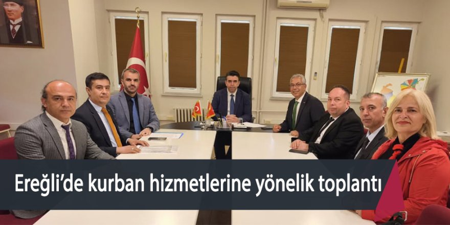 Ereğli’de kurban hizmetlerine yönelik toplantı