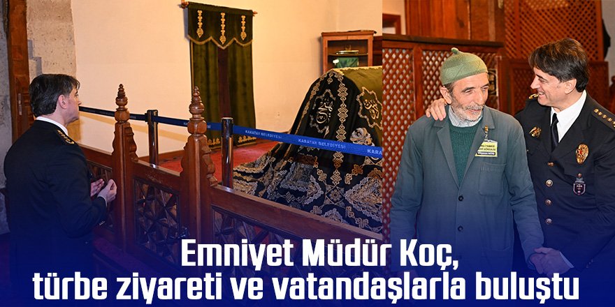 Emniyet Müdür Koç, türbe ziyareti ve vatandaşlarla buluştu