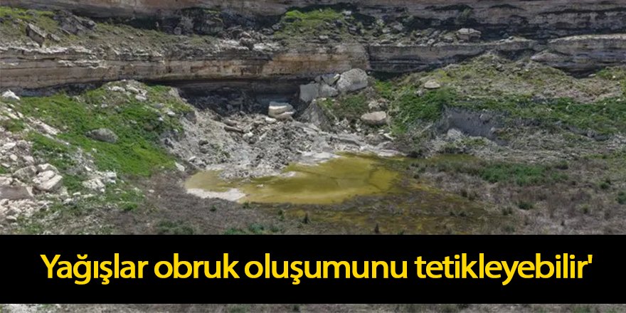 'Yağışlar obruk oluşumunu tetikleyebilir'