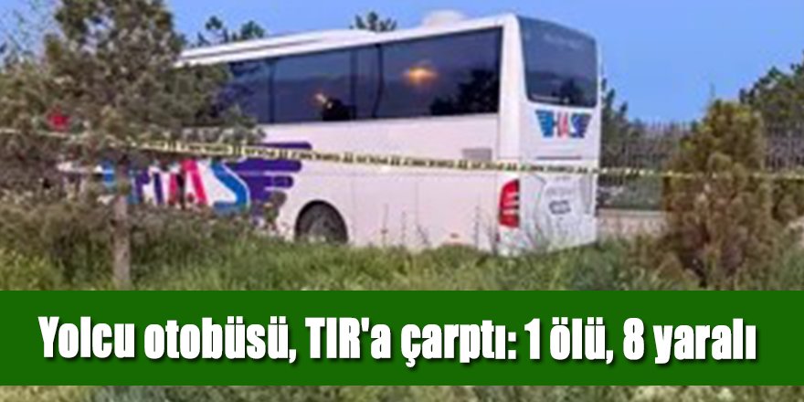 Yolcu otobüsü, TIR'a çarptı: 1 ölü, 8 yaralı