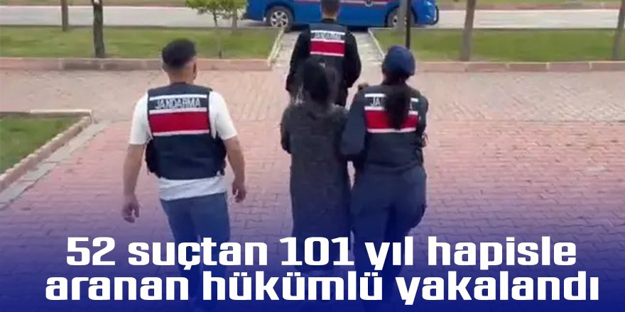 52 suçtan 101 yıl hapisle aranan hükümlü yakalandı
