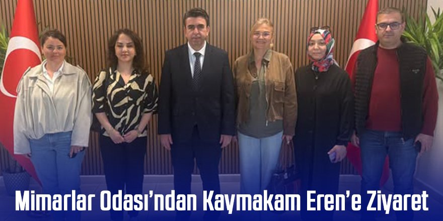 Mimarlar Odası’ndan Kaymakam Eren’e Nezaket Ziyareti