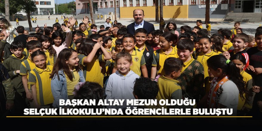 BAŞKAN ALTAY MEZUN OLDUĞU SELÇUK İLKOKULU’NDA ÖĞRENCİLERLE BULUŞTU