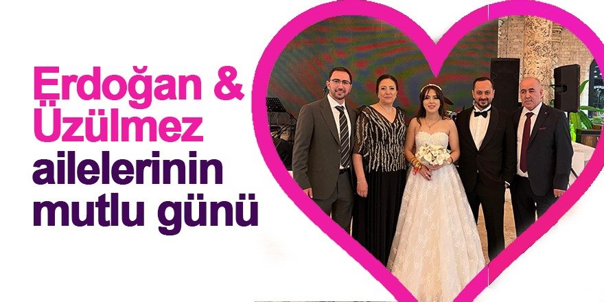 Erdoğan & Üzülmez ailelerinin mutlu günü