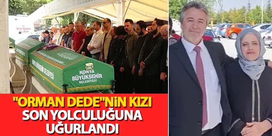 "Orman Dede"nin Kızı Son Yolculuğuna Uğurlandı
