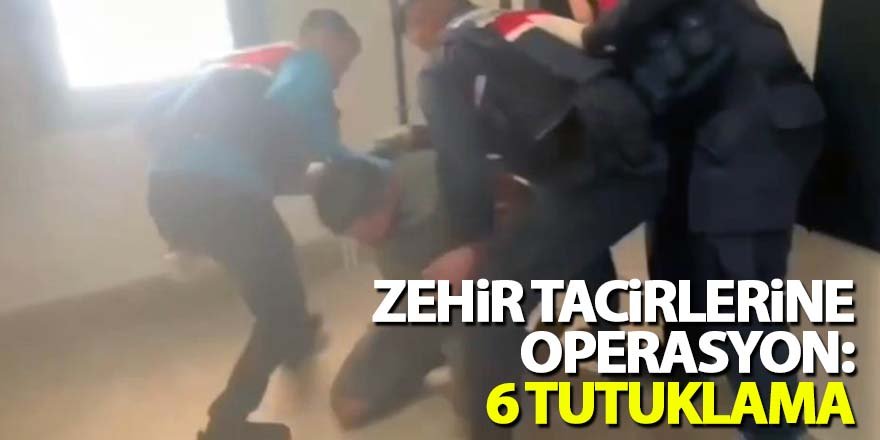 Zehir Tacirlerine Operasyon: 6 Tutuklama
