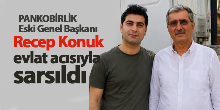 PANKOBİRLİK eski Genel Başkanı Recep Konuk evlat acısıyla sarsıldı