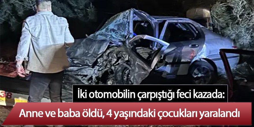 İki otomobilin çarpıştığı feci kazada: Anne ve baba öldü, 4 yaşındaki çocukları yaralandı