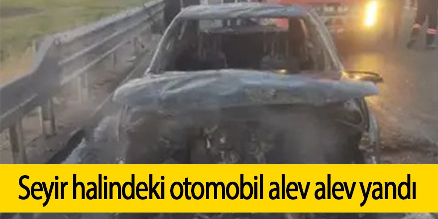 Seyir halindeki otomobil alev alev yandı