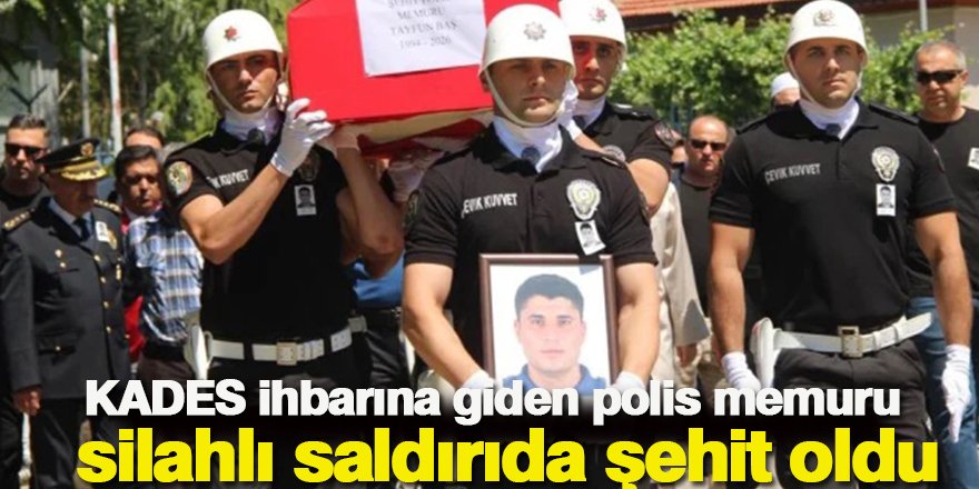 KADES ihbarına giden polis memuru şehit oldu