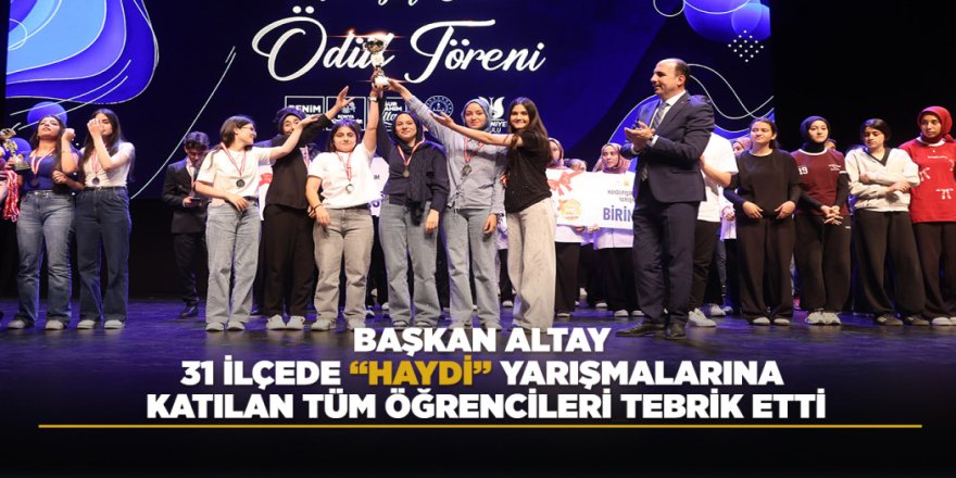 BAŞKAN ALTAY, 31 İLÇEDE “HAYDİ” YARIŞMALARINA KATILAN TÜM ÖĞRENCİLERİ TEBRİK ETTİ