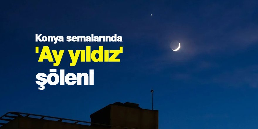 Konya semalarında 'Ay yıldız' şöleni