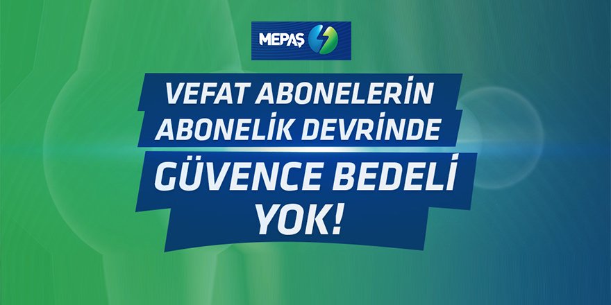 MEPAŞ ’tan Vefat Eden Abonelerin Yakınlarına Abonelik Devir Kolaylığı