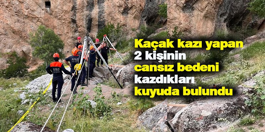 Kaçak kazı yapan 2 kişinin cansız bedeni kazdıkları kuyuda bulundu