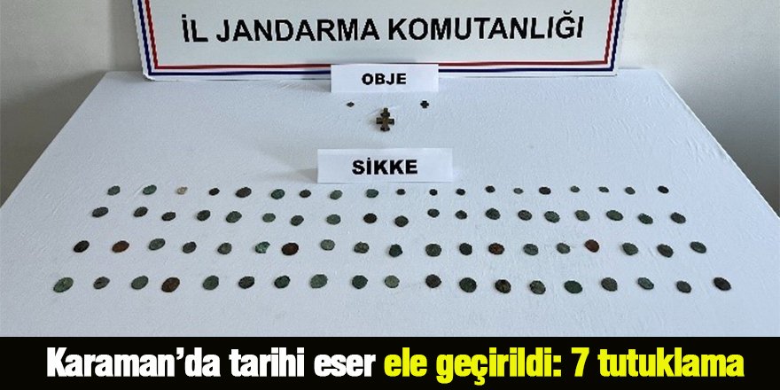 Karaman’da tarihi eser ele geçirildi: 7 tutuklama