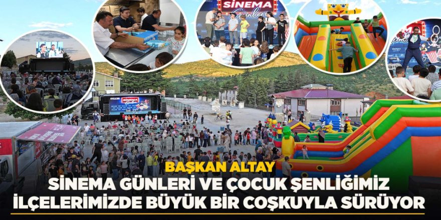 BAŞKAN ALTAY: “SİNEMA GÜNLERİ VE ÇOCUK ŞENLİĞİMİZ İLÇELERİMİZDE BÜYÜK BİR COŞKUYLA SÜRÜYOR”