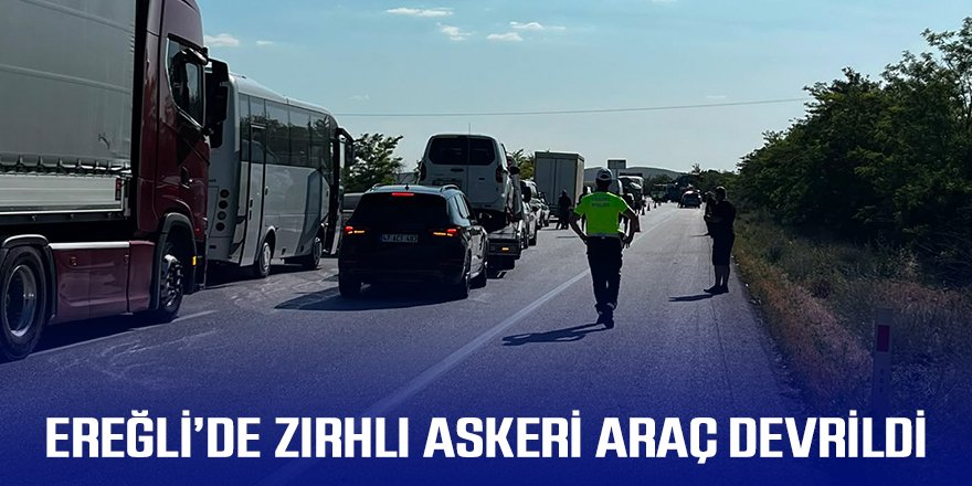 EREĞLİ’DE ZIRHLI ASKERİ ARAÇ DEVRİLDİ