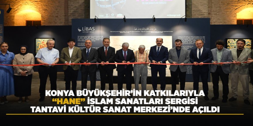 KONYA BÜYÜKŞEHİR’İN KATKILARIYLA “HANE” İSLAM SANATLARI SERGİSİ TANTAVİ KÜLTÜR SANAT MERKEZİ’NDE AÇILDI