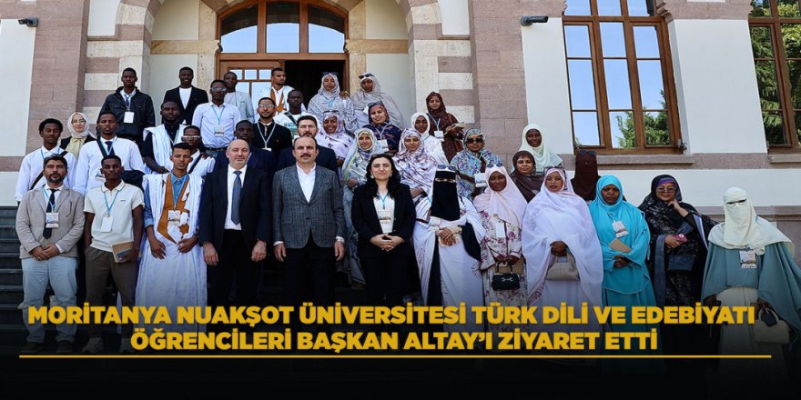 MORİTANYA NUAKŞOT ÜNİVERSİTESİ TÜRK DİLİ VE EDEBİYATI ÖĞRENCİLERİ BAŞKAN ALTAY’I ZİYARET ETTİ