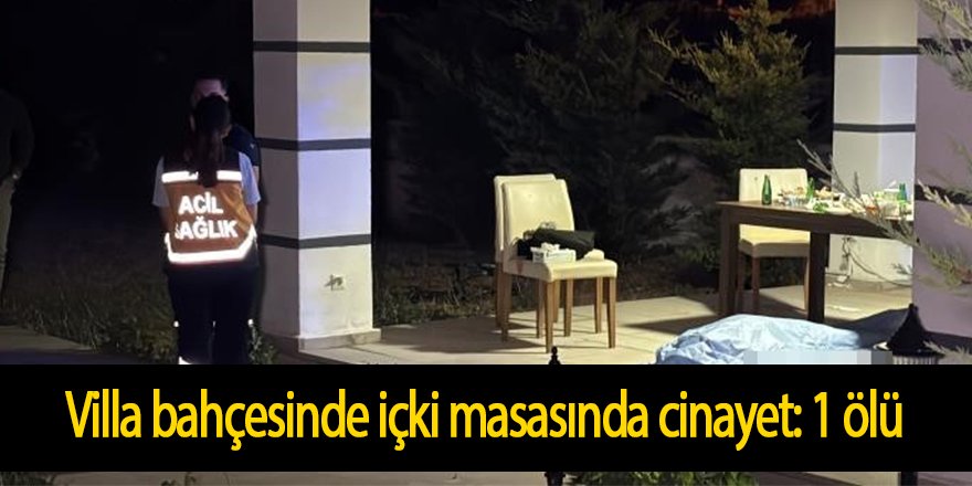 Villa bahçesinde içki masasında cinayet: 1 ölü