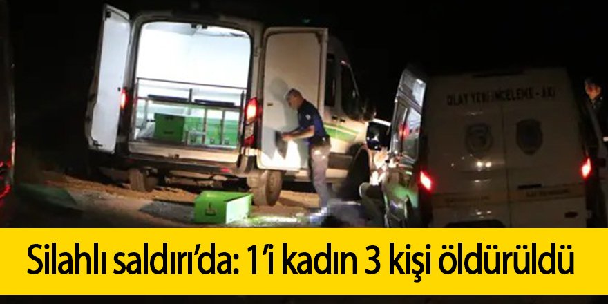 Silahlı saldırı’da: 1’i kadın 3 kişi öldürüldü