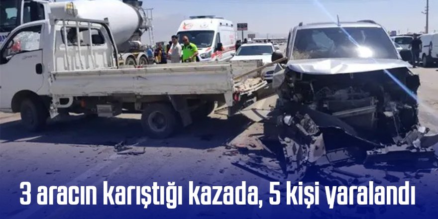 2 hafif ticari araç ile 1 kamyonetin karıştığı kazada 5 kişi yaralandı.