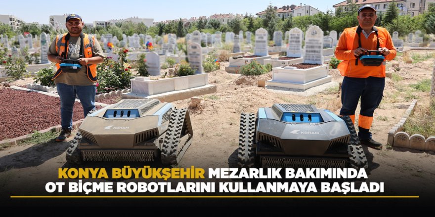 KONYA BÜYÜKŞEHİR MEZARLIK BAKIMINDA OT BİÇME ROBOTLARINI KULLANMAYA BAŞLADI