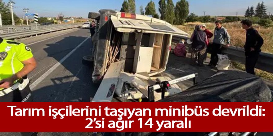 Tarım işçilerini taşıyan minibüs devrildi: 14 yaralı