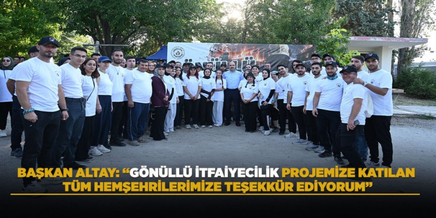 BAŞKAN ALTAY: “GÖNÜLLÜ İTFAİYECİLİK PROJEMİZE KATILAN TÜM HEMŞEHRİLERİMİZE TEŞEKKÜR EDİYORUM”