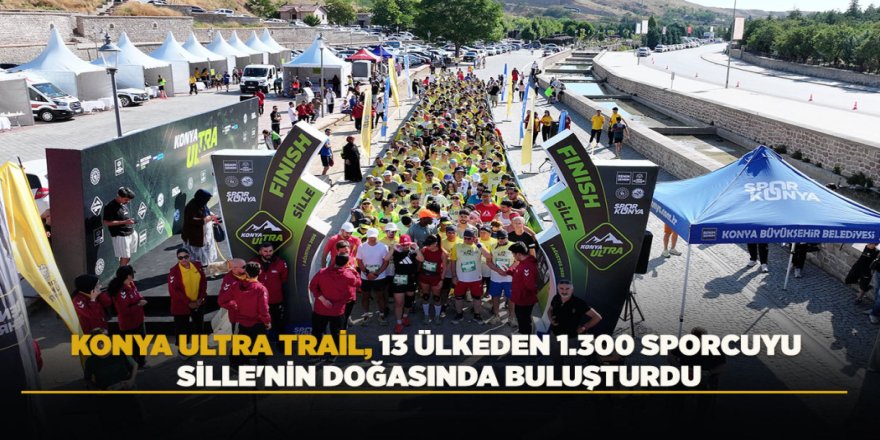 KONYA ULTRA TRAİL, 13 ÜLKEDEN 1.300 SPORCUYU SİLLE'NİN DOĞASINDA BULUŞTURDU