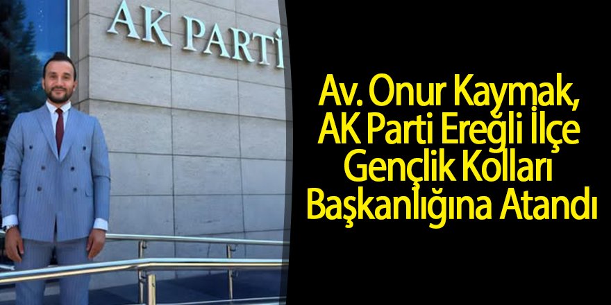 Av. Onur Kaymak, AK Parti Ereğli İlçe Gençlik Kolları Başkanlığına Atandı