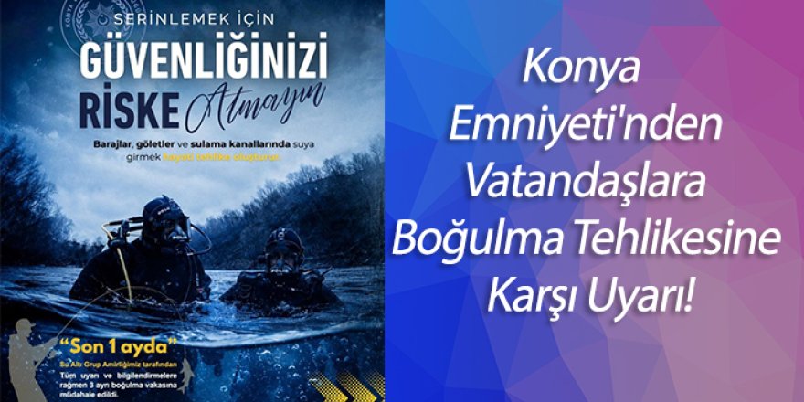 Konya Emniyeti'nden Vatandaşlara Boğulma Tehlikesine Karşı Uyarı