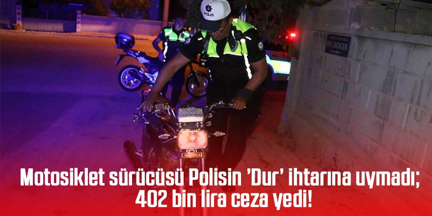 Motosiklet sürücüsü Polisin ’Dur’ ihtarına uymadı; 402 bin lira ceza yedi!