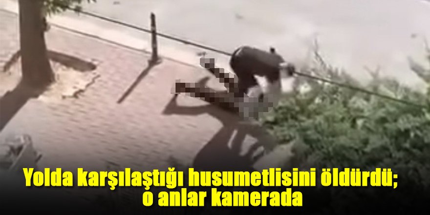 Yolda karşılaştığı husumetlisini öldürdü; o anlar kamerada