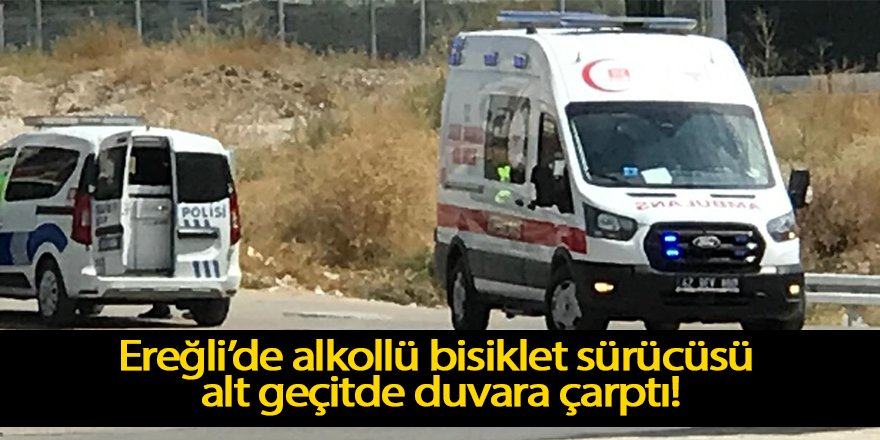 Ereğli’de alkollü bisiklet sürücüsü alt geçitde duvara çarptı!