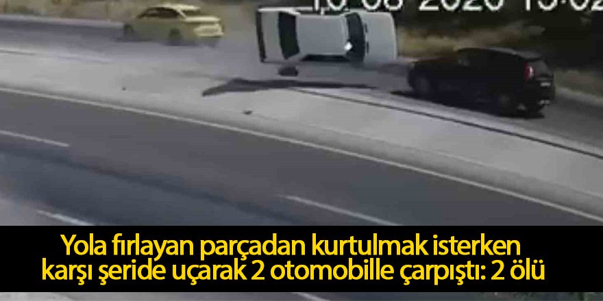 Yola fırlayan parçadan kurtulmak isterken karşı şeride uçarak 2 otomobille çarpıştı: 2 ölü
