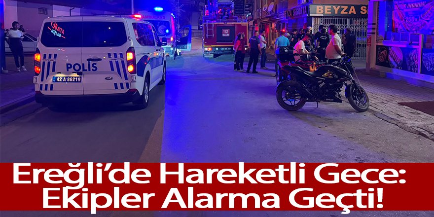 Ereğli’de Hareketli Gece: Ekipler Alarma Geçti!