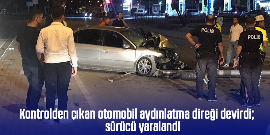 Kontrolden çıkan otomobil aydınlatma direği devirdi; sürücü yaralandı