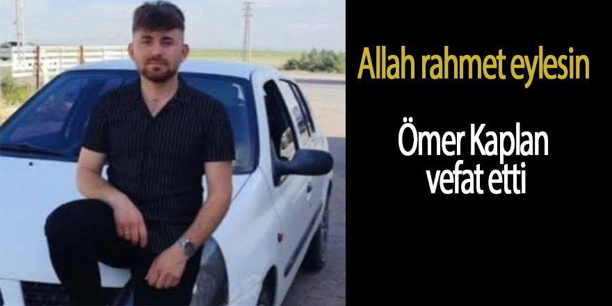 Ömer Kaplan genç yaşta vefat etti
