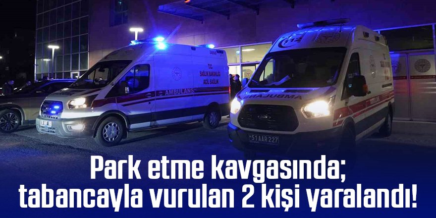 Park etme kavgasında; tabancayla vurulan 2 kişi yaralandı!