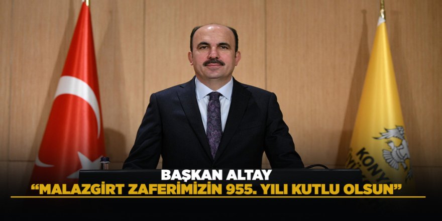 BAŞKAN ALTAY: “MALAZGİRT ZAFERİMİZİN 955. YILI KUTLU OLSUN”