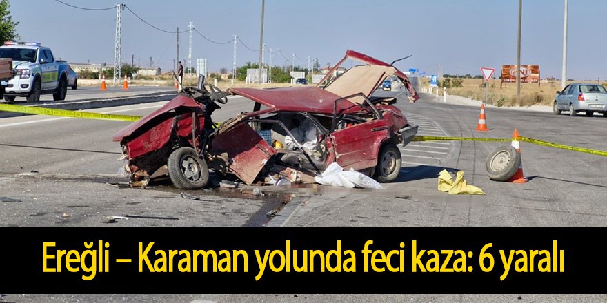 Ereğli – Karaman yolunda feci kaza: 2’si çocuk 6 yaralı