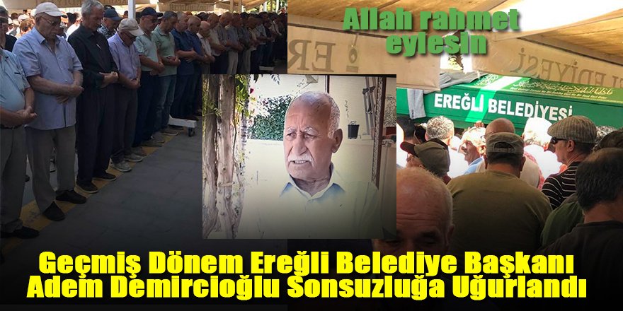 Geçmiş Dönem Ereğli Belediye Başkanı Adem Demircioğlu Son Yolculuğuna Uğurlandı