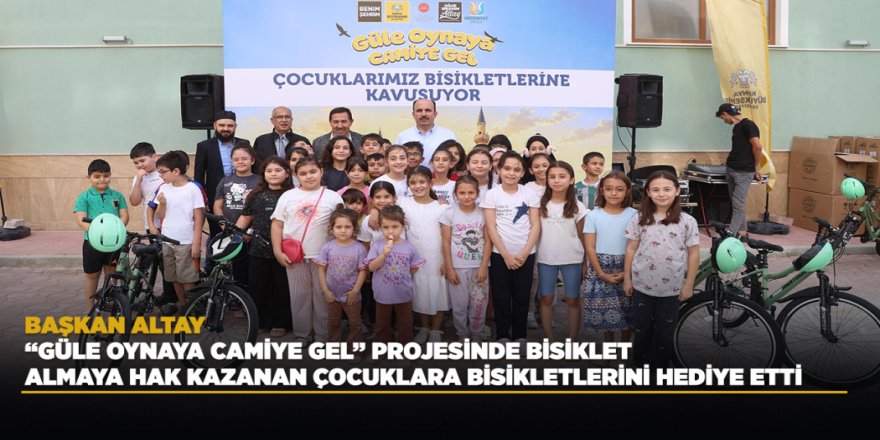 BAŞKAN ALTAY, “GÜLE OYNAYA CAMİYE GEL” PROJESİNDE BİSİKLET ALMAYA HAK KAZANAN ÇOCUKLARA BİSİKLETLERİNİ HEDİYE ETTİ