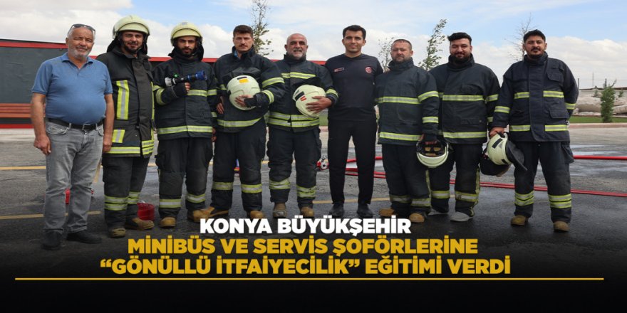 KONYA BÜYÜKŞEHİR, MİNİBÜS VE SERVİS ŞOFÖRLERİNE “GÖNÜLLÜ İTFAİYECİLİK” EĞİTİMİ VERDİ