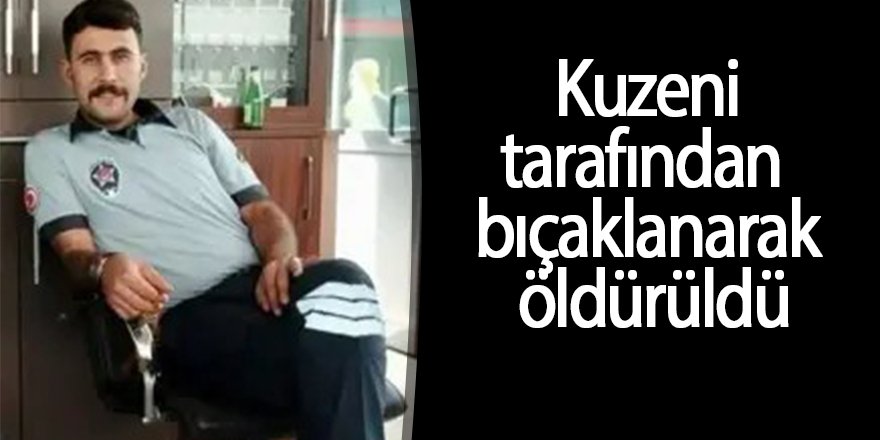 Kuzeni tarafından bıçaklanarak öldürüldü