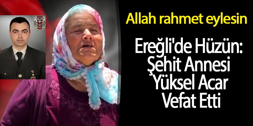 Ereğli'de Hüzün: Şehit Annesi Yüksel Acar Sonsuzluğa Uğurlandı
