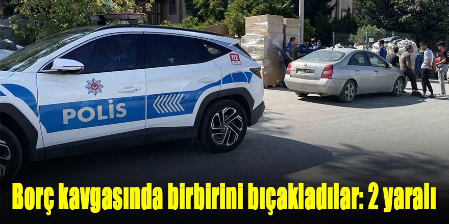 Borç kavgasında birbirini bıçakladılar: 2 yaralı