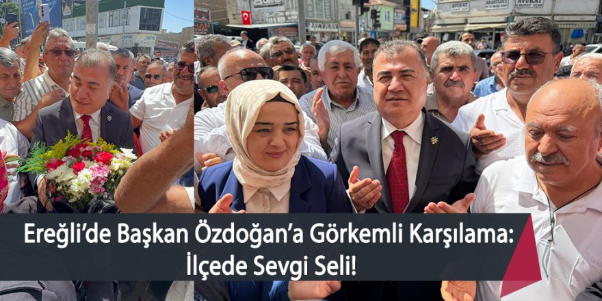 Ereğli’de Başkan Özdoğan’a Görkemli Karşılama: İlçede Sevgi Seli!