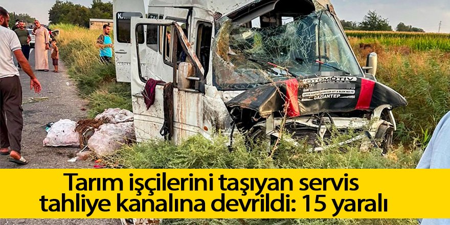 Tarım işçilerini taşıyan servis tahliye kanalına devrildi: 15 yaralı